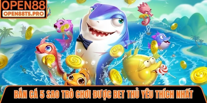 Bắn cá 5 sao trò chơi được yêu thích nhất