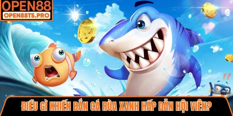 Điều gì khiến bắn cá rùa xanh hấp dẫn hội viên